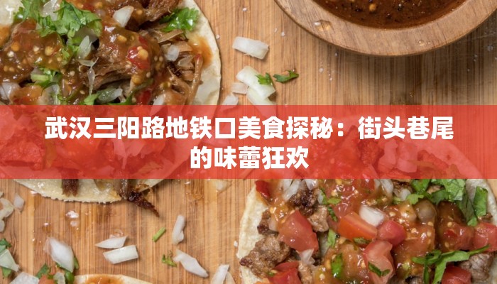 武汉三阳路地铁口美食探秘:街头巷尾的味蕾狂欢 武汉三阳路地铁口美食探秘:街头巷尾的味蕾狂欢